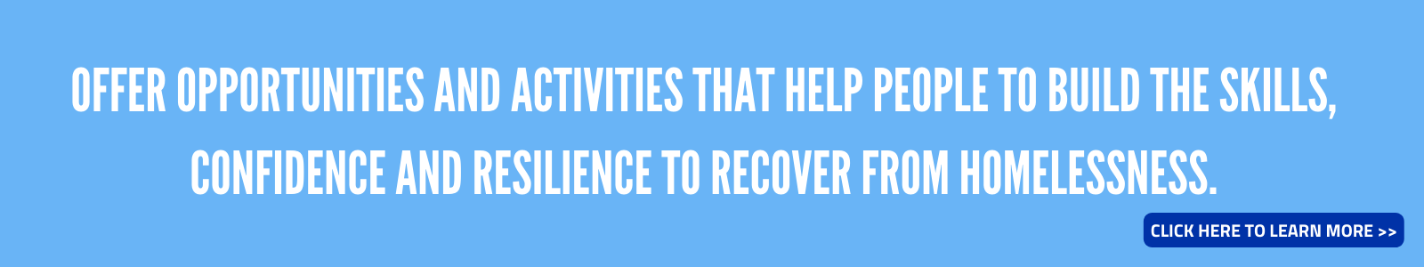 Offer opportunities and activities that help people to build the skills, confidence and resilience to recover from homelessness.
