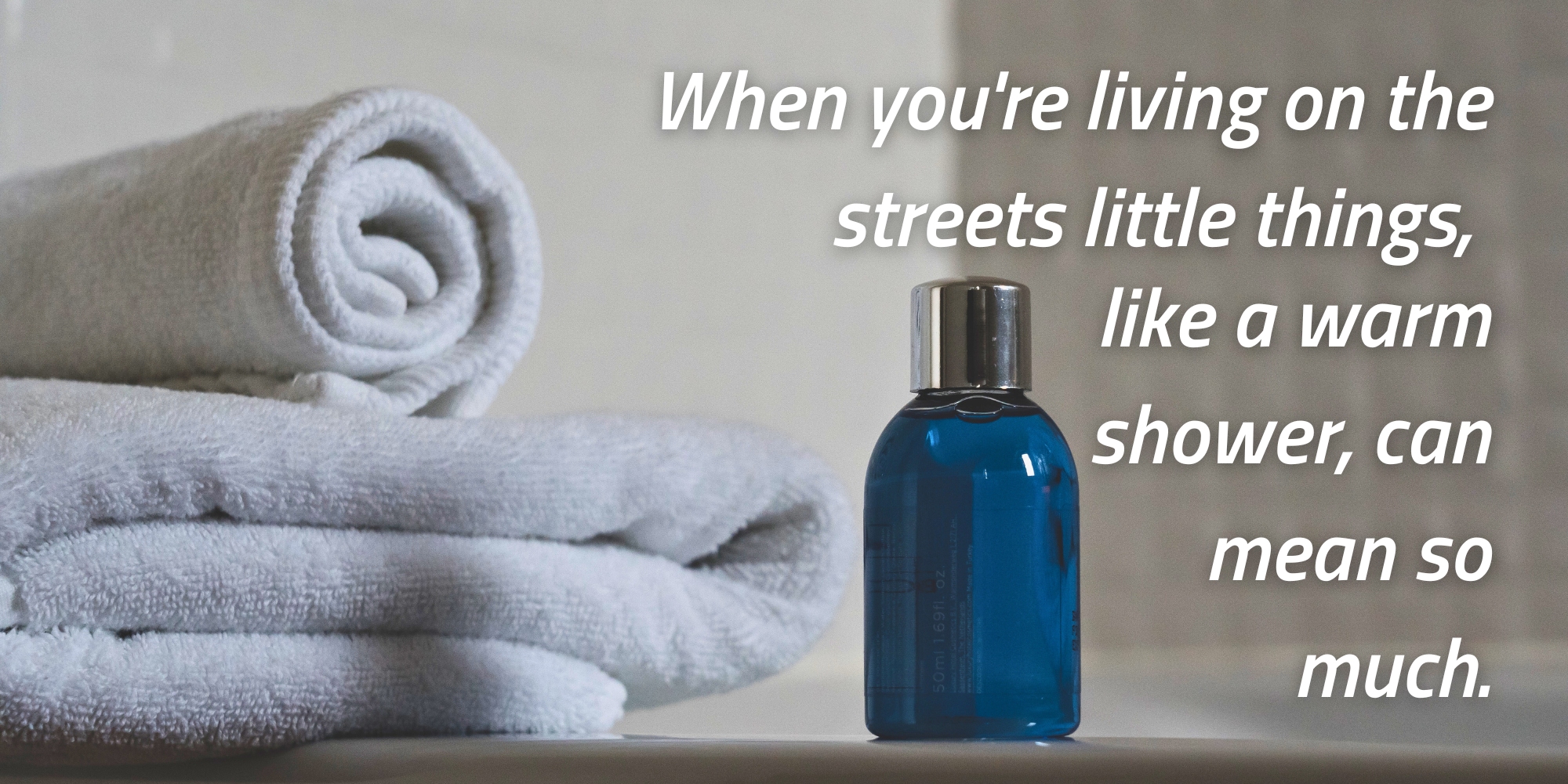 A photo of soap and text reads 'when you live on the streets, small things like warm showers can mean a lot'